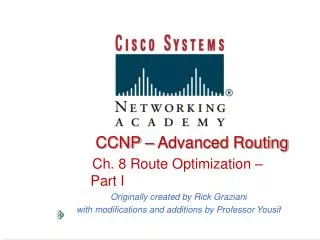CCNP – Advanced Routing Ch. 8 Route Optimization – Part I Originally created by Rick Graziani with modifications and