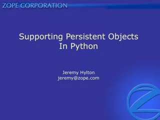 Supporting Persistent Objects In Python Jeremy Hylton jeremy@zope.com