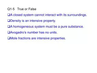 Q1-5 True or False A closed system cannot interact with its surroundings. Density is an intensive property. A homogene