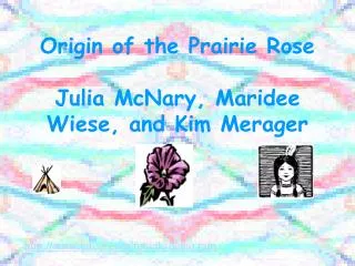 Origin of the Prairie Rose Julia McNary, Maridee Wiese, and Kim Merager