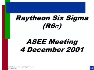 Raytheon Six Sigma (R6 ) ASEE Meeting 4 December 2001