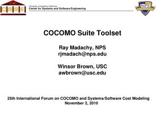 COCOMO Suite Toolset Ray Madachy, NPS rjmadach@nps.edu Winsor Brown, USC awbrown@usc.edu