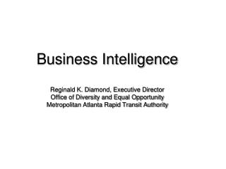 Business Intelligence Reginald K. Diamond, Executive Director Office of Diversity and Equal Opportunity Metropolitan Atl