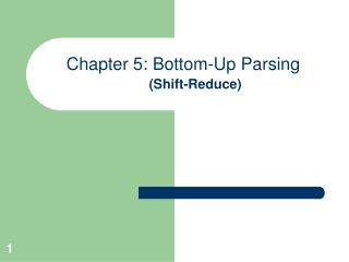 Chapter 5: Bottom-Up Parsing (Shift-Reduce)