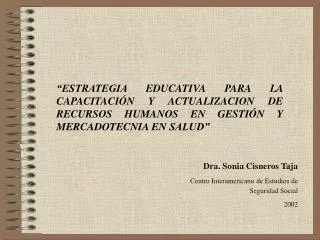 Dra. Sonia Cisneros Taja Centro Interamericano de Estudios de Seguridad Social 2002