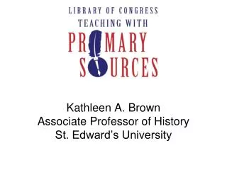 Kathleen A. Brown Associate Professor of History St. Edward’s University