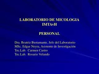 LABORATORIO DE MICOLOGIA IMTAvH PERSONAL Dra. Beatriz Bustamante, Jefe del Laboratorio MSc. Edgar Neyra, Asistente de In