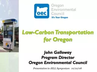 Low-Carbon Transportation for Oregon John Galloway Program Director Oregon Environmental Council