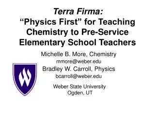 Michelle B. More, Chemistry mmore@weber.edu Bradley W. Carroll, Physics bcarroll@weber.edu