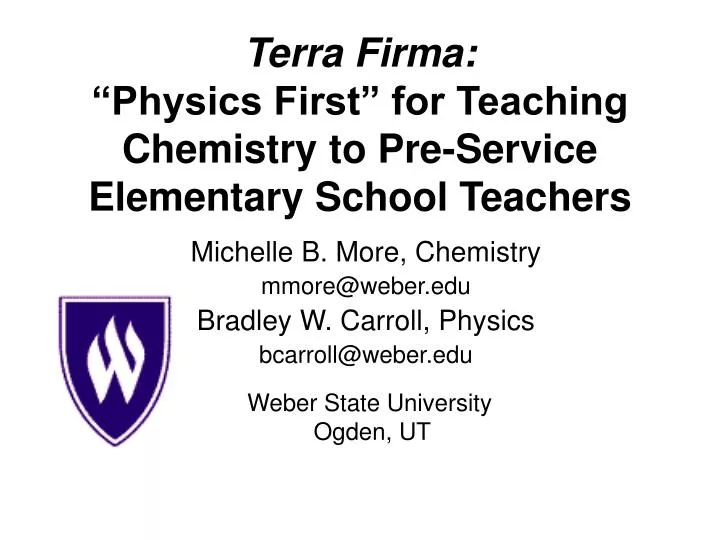 michelle b more chemistry mmore@weber edu bradley w carroll physics bcarroll@weber edu