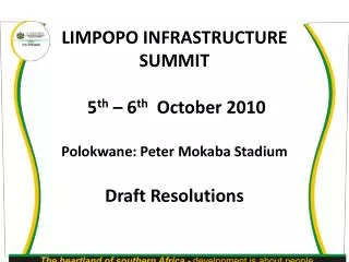 LIMPOPO INFRASTRUCTURE SUMMIT 5 th – 6 th October 2010 Polokwane: Peter Mokaba Stadium Draft Resolutions