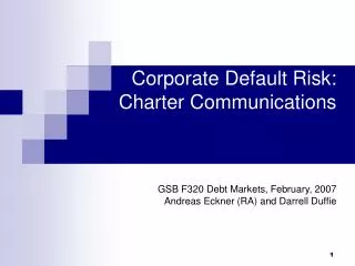 Corporate Default Risk: Charter Communications GSB F320 Debt Markets, February, 2007 Andreas Eckner (RA) and Darrell Du