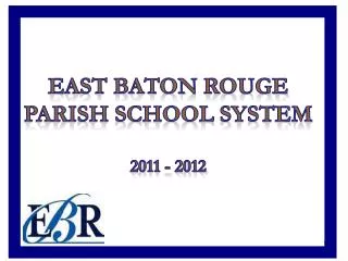 East Baton Rouge Parish School System 2011 - 2012