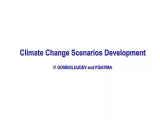 Climate Change Scenarios Development P. GOMBOLUUDEV and P.BATIMA