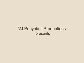 VJ Periyakoil Productions presents
