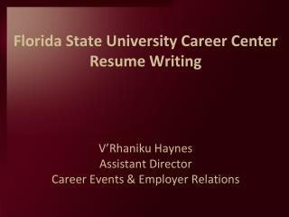 Florida State University Career Center Resume Writing V’Rhaniku Haynes Assistant Director Career Events &amp; Employer R