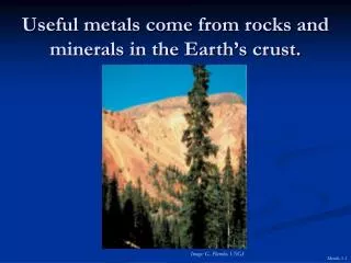 Useful metals come from rocks and minerals in the Earth’s crust.