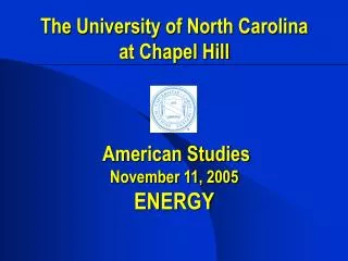 The University of North Carolina at Chapel Hill American Studies November 11, 2005 ENERGY