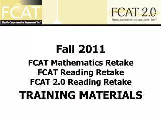 Fall 2011 FCAT Mathematics Retake FCAT Reading Retake FCAT 2.0 Reading Retake TRAINING MATERIALS