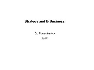 Strategy and E-Business Dr. Ronan McIvor 2007.