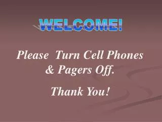 Please Turn Cell Phones &amp; Pagers Off. Thank You!