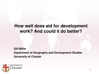 How well does aid for development work? And could it do better? Gill Miller Department of Geography and Development Stud