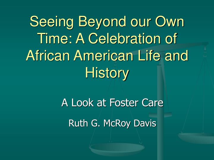 seeing beyond our own time a celebration of african american life and history