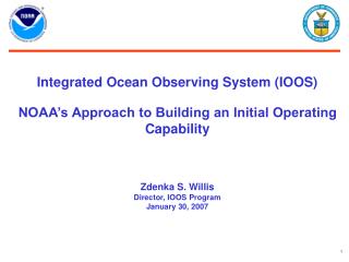 Integrated Ocean Observing System (IOOS) NOAA’s Approach to Building an Initial Operating Capability Zdenka S. Willis Di