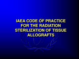 IAEA CODE OF PRACTICE FOR THE RADIATION STERILIZATION OF TISSUE ALLOGRAFTS