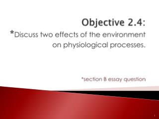 Objective 2.4: * Discuss two effects of the environment on physiological processes. *section B essay question