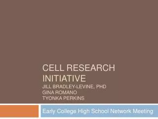 CELL Research initiative Jill Bradley-Levine, PhD Gina Romano Tyonka Perkins