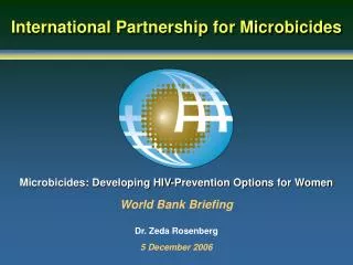 Microbicides: Developing HIV-Prevention Options for Women World Bank Briefing Dr. Zeda Rosenberg 5 December 2006