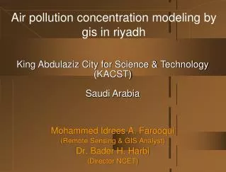 Mohammed Idrees A. Farooqui (Remote Sensing &amp; GIS Analyst) Dr. Bader H. Harbi (Director NCET)