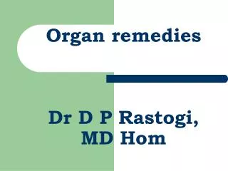 ORGAN REMEDIES Organ remedies Dr D P Rastogi, MD Hom