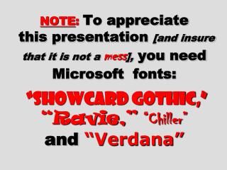 NOTE : To appreciate this presentation [and insure that it is not a mess ], you need Microsoft fonts: “Showcard Got