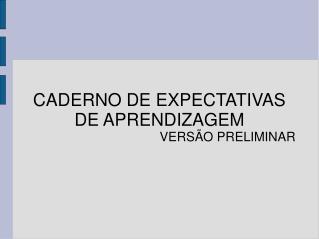 CADERNO DE EXPECTATIVAS DE APRENDIZAGEM VERSÃO PRELIMINAR