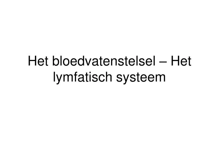 het bloedvatenstelsel het lymfatisch systeem