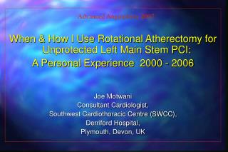When &amp; How I Use Rotational Atherectomy for Unprotected Left Main Stem PCI: A Personal Experience 2000 - 2006 Joe