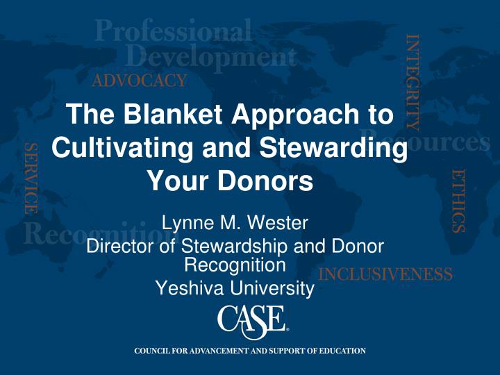 the blanket approach to cultivating and stewarding your donors