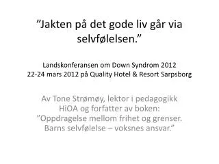 ”Jakten på det gode liv går via selvfølelsen.” Landskonferansen om Down Syndrom 2012 22-24 mars 2012 på Quality Hotel