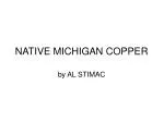NATIVE MICHIGAN COPPER - slide 1