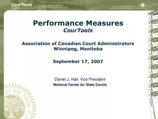 Performance Measures CourTools Association of Canadian Court Administrators Winnipeg, Manitoba September 17, 2007