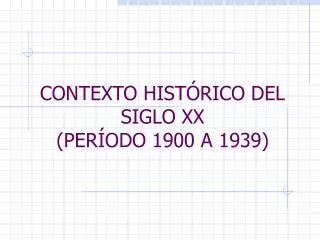 CONTEXTO HISTÓRICO DEL SIGLO XX (PERÍODO 1900 A 1939)