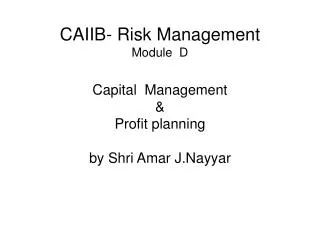 CAIIB- Risk Management Module D Capital Management &amp; Profit planning by Shri Amar J.Nayyar