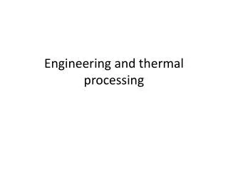 Engineering and thermal processing