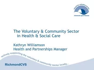 The Voluntary &amp; Community Sector in Health &amp; Social Care Kathryn Williamson Health and Partnerships Manager