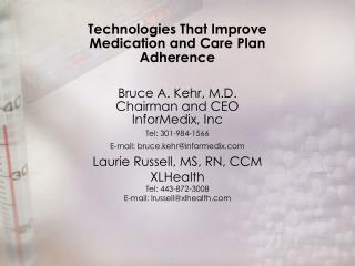Technologies That Improve Medication and Care Plan Adherence Bruce A. Kehr, M.D. Chairman and CEO InforMedix, Inc Tel: 3