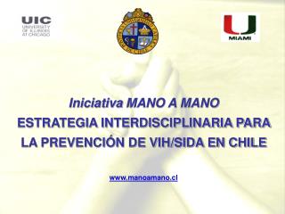 Iniciativa MANO A MANO ESTRATEGIA INTERDISCIPLINARIA PARA LA PREVENCIÓN DE VIH/SIDA EN CHILE www.manoamano.cl