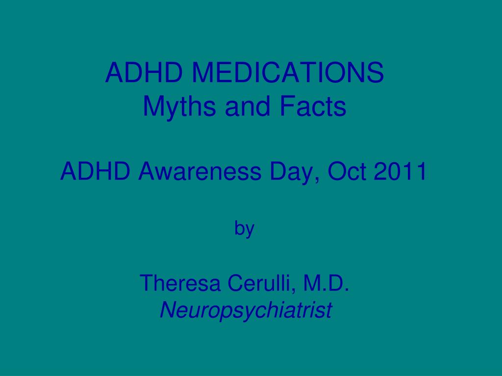 The Facts On Adhd Medications >> Ppt Adhd Medications Myths And Facts Adhd Awareness Day Oct 2011 The Facts On Adhd Medications >> Ppt Adhd Medications Myths And Facts Adhd Awareness Day Oct 2011