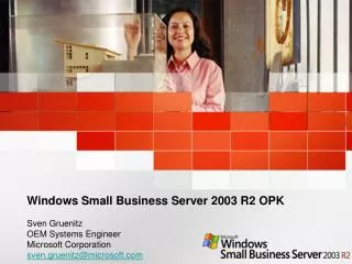 Windows Small Business Server 2003 R2 OPK Sven Gruenitz OEM Systems Engineer Microsoft Corporation sven.gruenitz@microso